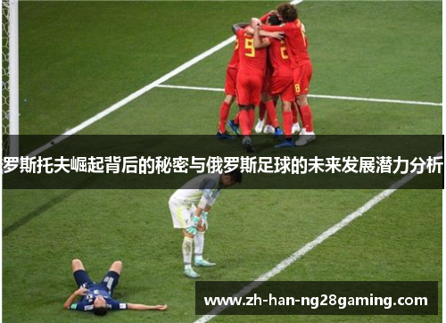 罗斯托夫崛起背后的秘密与俄罗斯足球的未来发展潜力分析