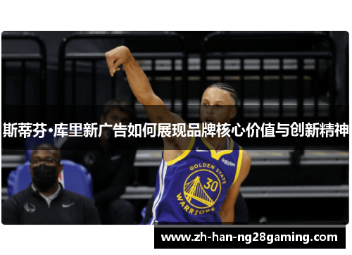 斯蒂芬·库里新广告如何展现品牌核心价值与创新精神
